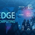 Công nghệ Edge Computing: Ưu điểm và tiềm năng trong việc xử lý dữ liệu nhanh chóng